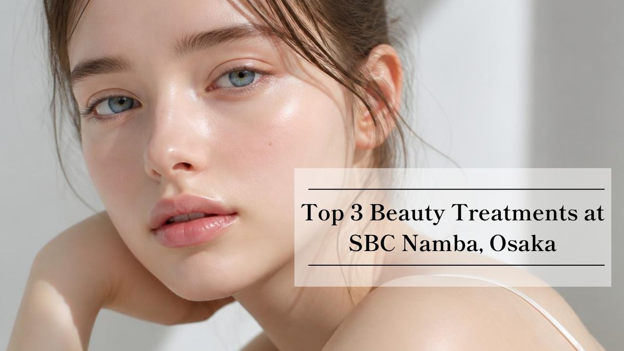 Top 3 Beauty Treatments at SBC Namba Clinic, Osaka